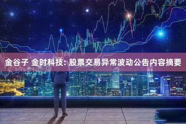 金谷子 金时科技: 股票交易异常波动公告内容摘要