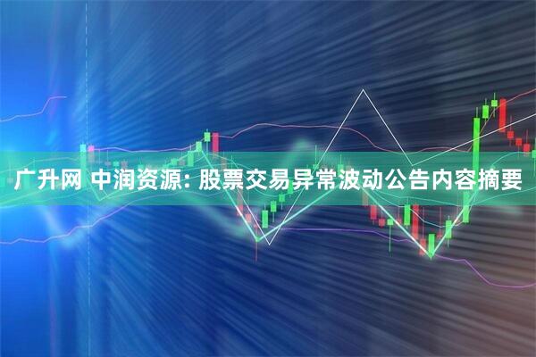 广升网 中润资源: 股票交易异常波动公告内容摘要
