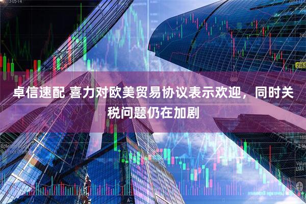 卓信速配 喜力对欧美贸易协议表示欢迎，同时关税问题仍在加剧