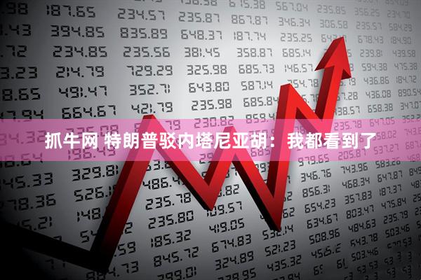 抓牛网 特朗普驳内塔尼亚胡：我都看到了