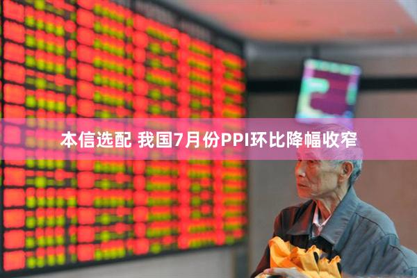 本信选配 我国7月份PPI环比降幅收窄