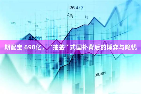 期配宝 690亿，“抽签”式国补背后的博弈与隐忧
